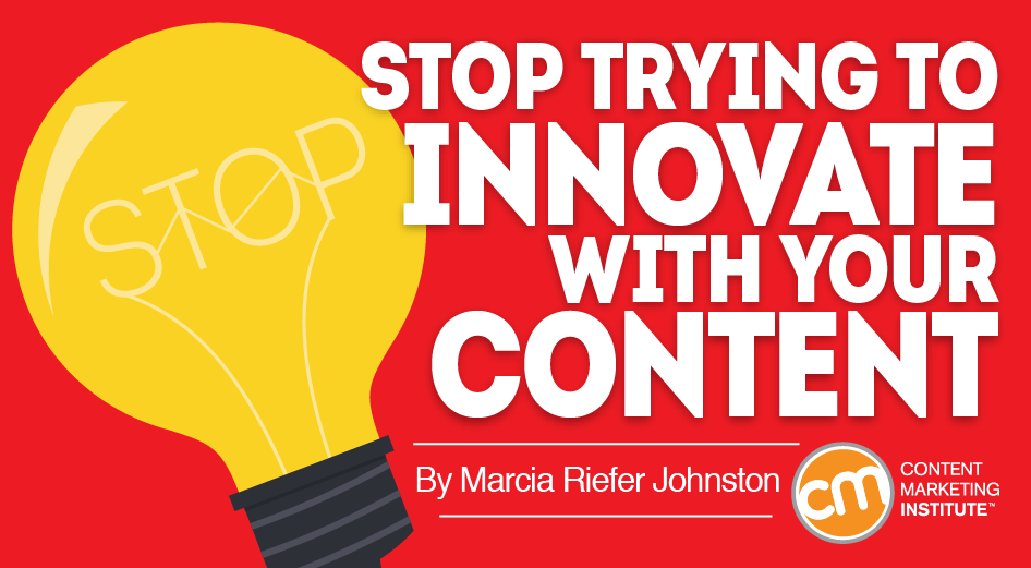 stop-trying-to-innovate-with-content