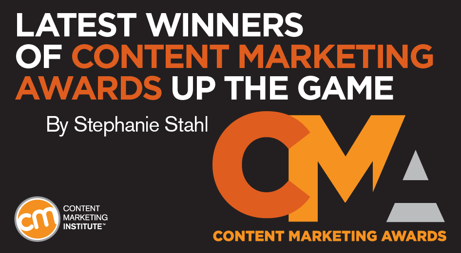 Latest winners of content marketing awards up the game, by Stephanie Stahl.